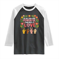 The Only Thing More Powerful Than Hate Is Love Floral Diversity Raglan Shirt LOVE Hand Sign Language Bunny Inspirational Quote