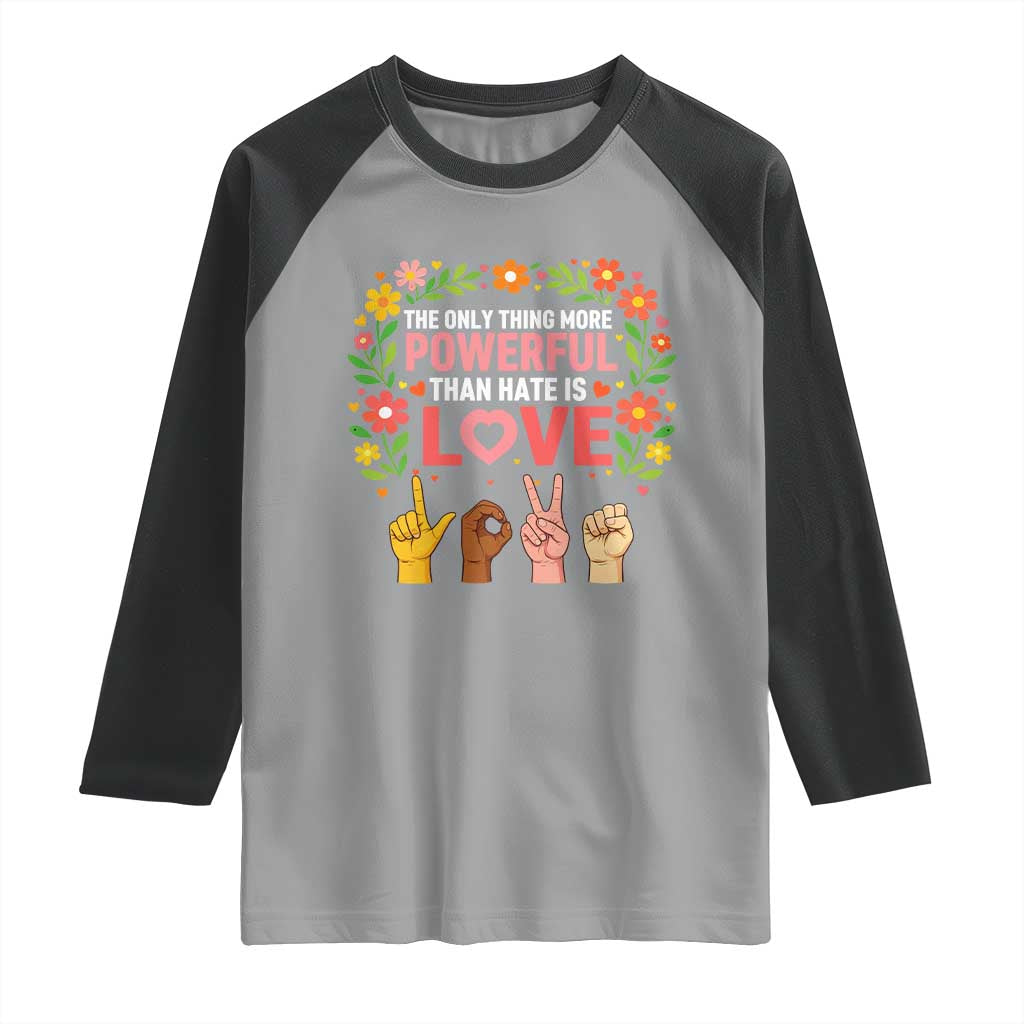 The Only Thing More Powerful Than Hate Is Love Floral Diversity Raglan Shirt LOVE Hand Sign Language Bunny Inspirational Quote