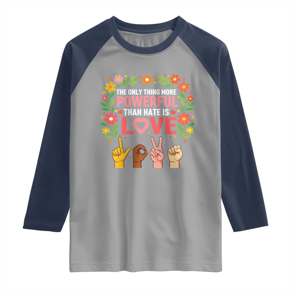 The Only Thing More Powerful Than Hate Is Love Floral Diversity Raglan Shirt LOVE Hand Sign Language Bunny Inspirational Quote
