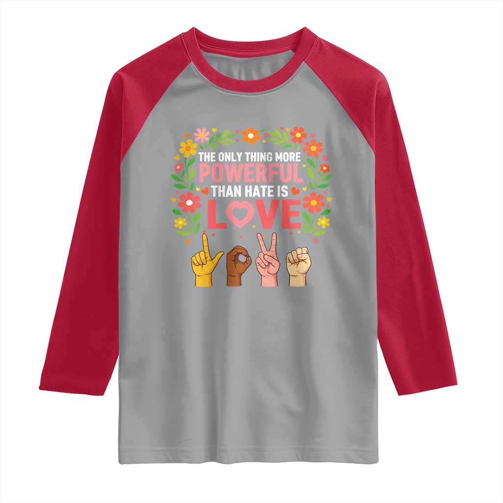 The Only Thing More Powerful Than Hate Is Love Floral Diversity Raglan Shirt LOVE Hand Sign Language Bunny Inspirational Quote
