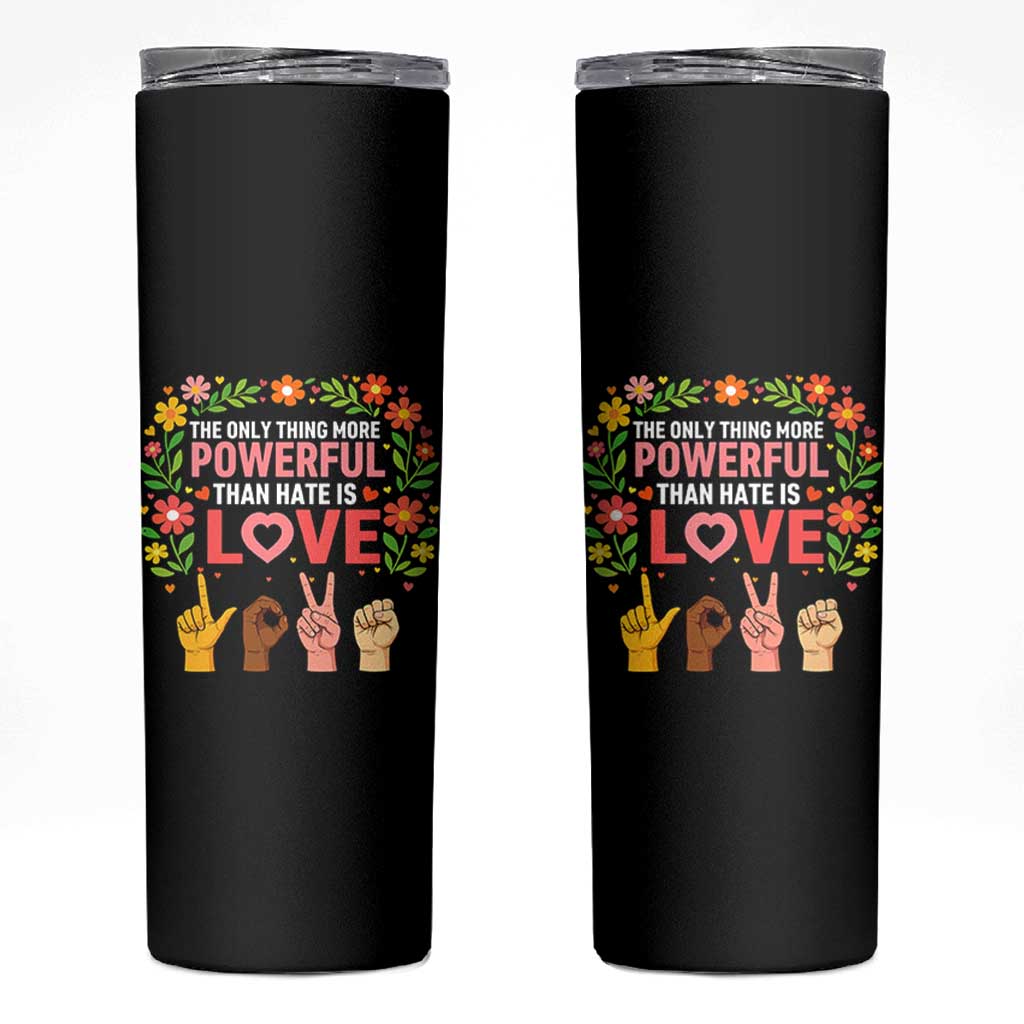 The Only Thing More Powerful Than Hate Is Love Floral Diversity Skinny Tumbler LOVE Hand Sign Language Bunny Inspirational Quote