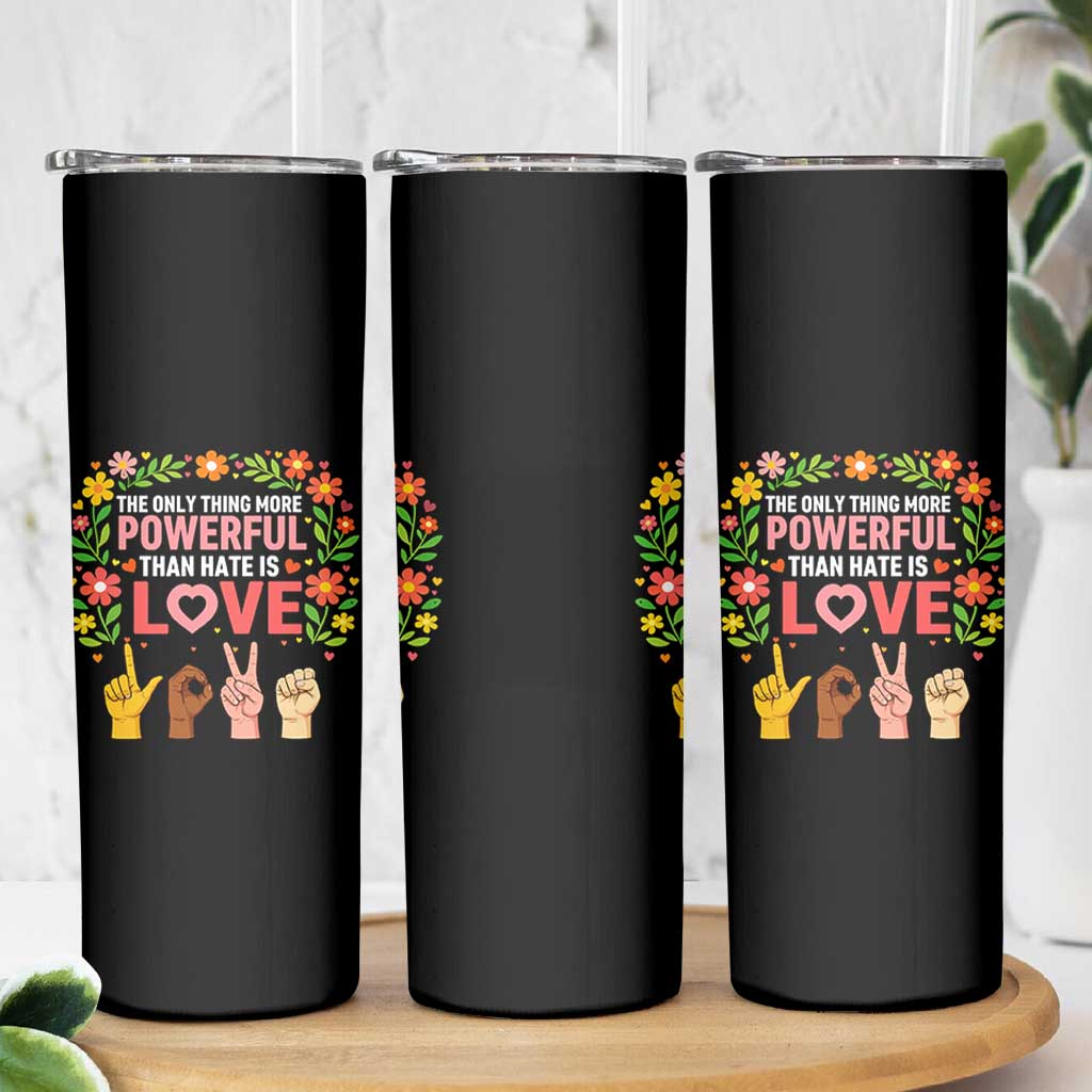 The Only Thing More Powerful Than Hate Is Love Floral Diversity Skinny Tumbler LOVE Hand Sign Language Bunny Inspirational Quote