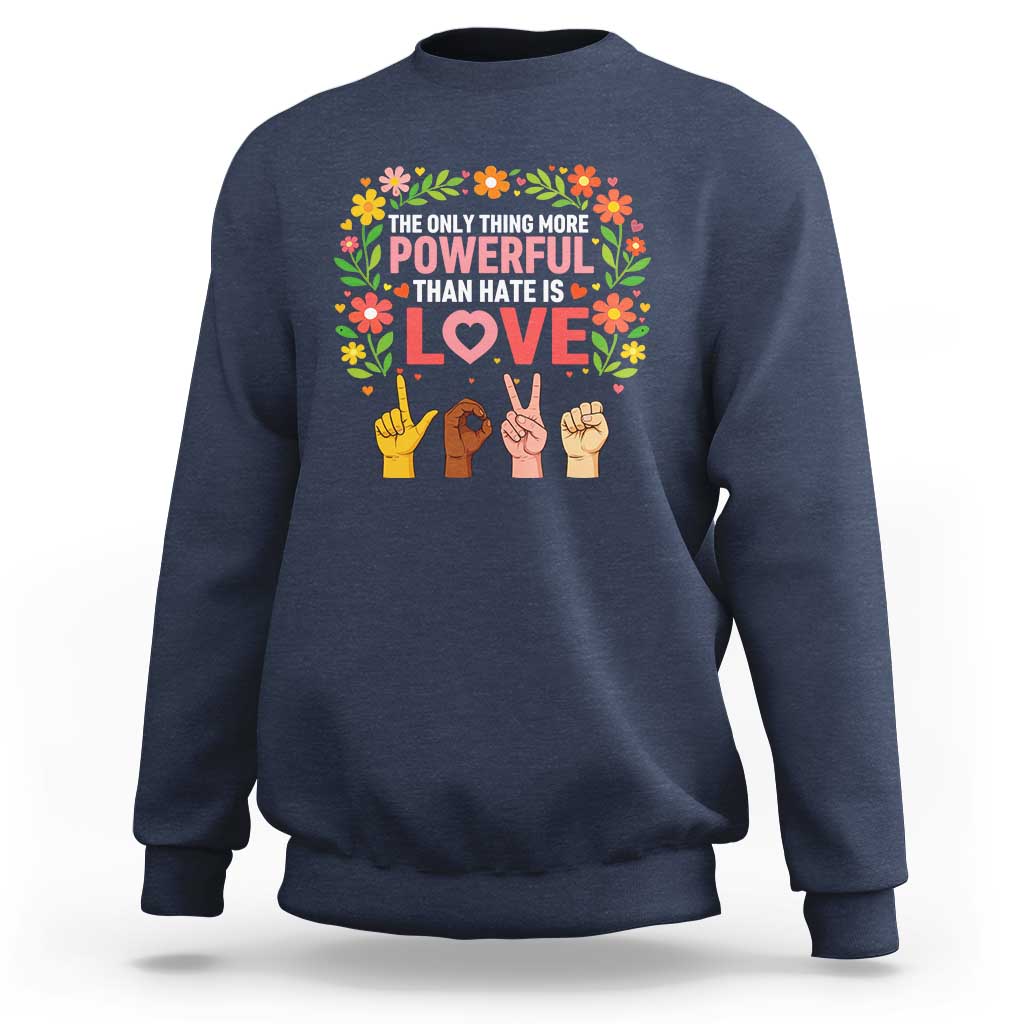 The Only Thing More Powerful Than Hate Is Love Floral Diversity Sweatshirt LOVE Hand Sign Language Bunny Inspirational Quote