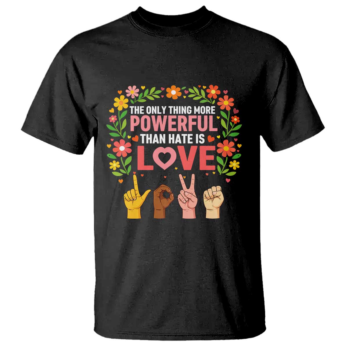 The Only Thing More Powerful Than Hate Is Love Floral Diversity T Shirt LOVE Hand Sign Language Bunny Inspirational Quote