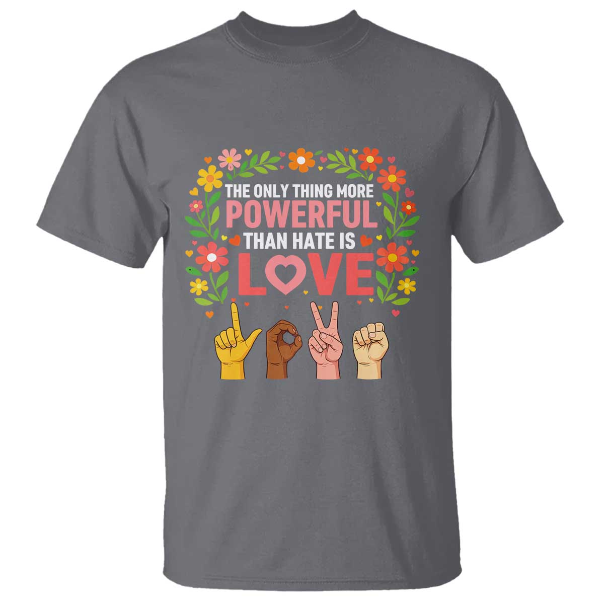 The Only Thing More Powerful Than Hate Is Love Floral Diversity T Shirt LOVE Hand Sign Language Bunny Inspirational Quote