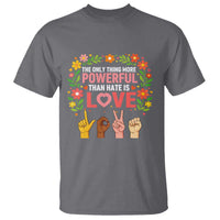 The Only Thing More Powerful Than Hate Is Love Floral Diversity T Shirt LOVE Hand Sign Language Bunny Inspirational Quote