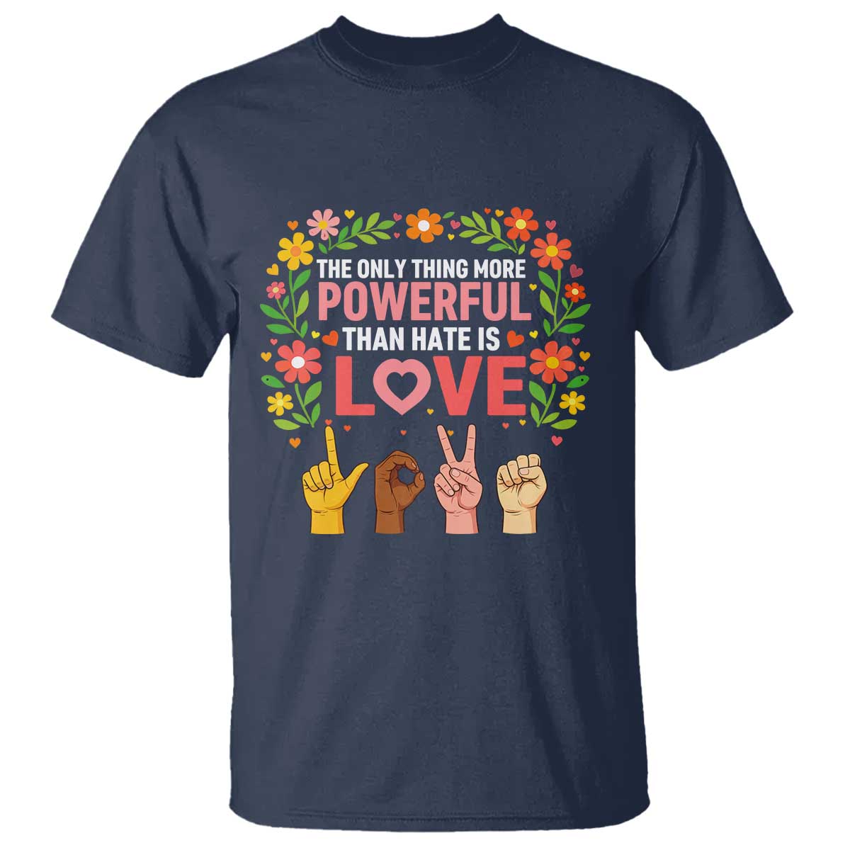 The Only Thing More Powerful Than Hate Is Love Floral Diversity T Shirt LOVE Hand Sign Language Bunny Inspirational Quote