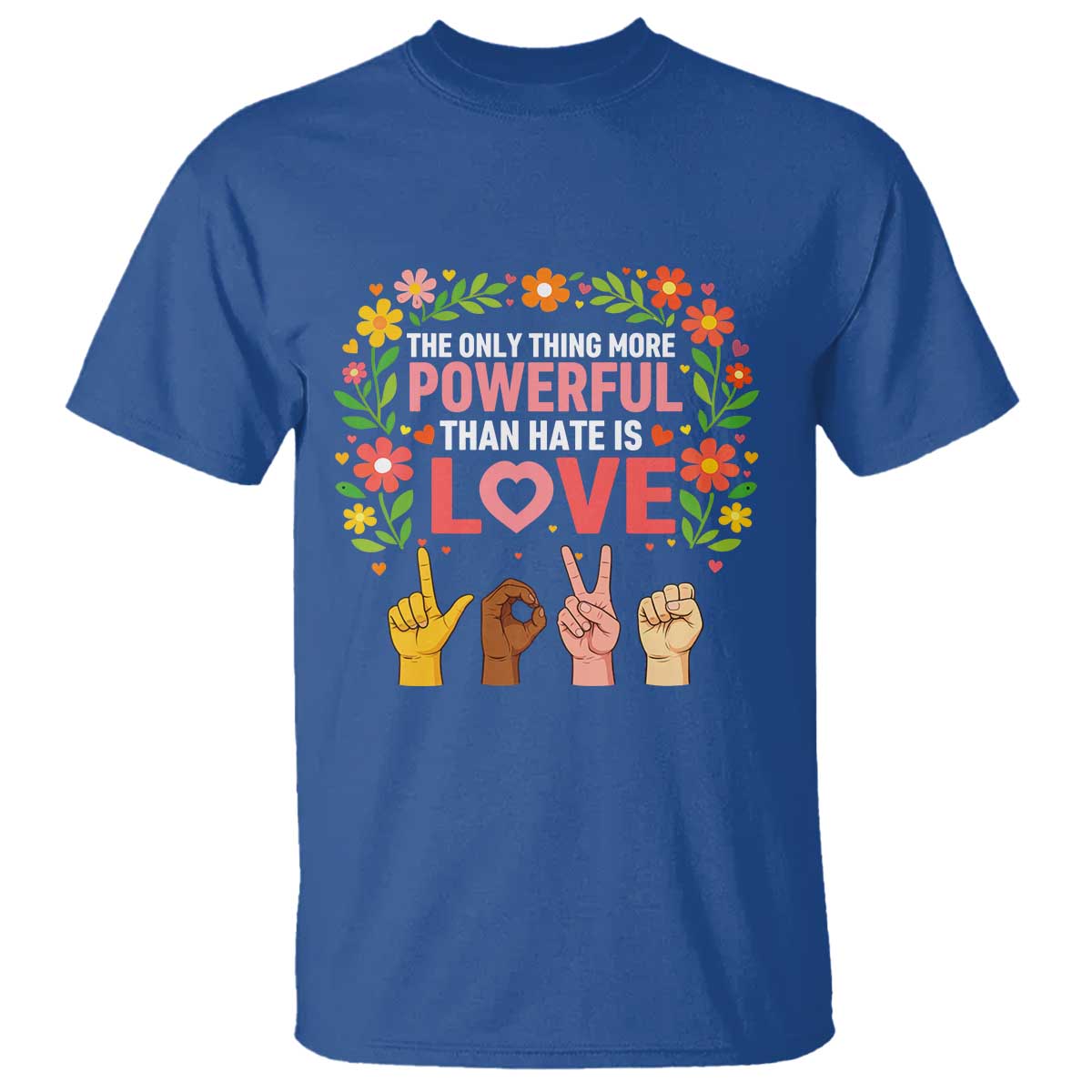 The Only Thing More Powerful Than Hate Is Love Floral Diversity T Shirt LOVE Hand Sign Language Bunny Inspirational Quote