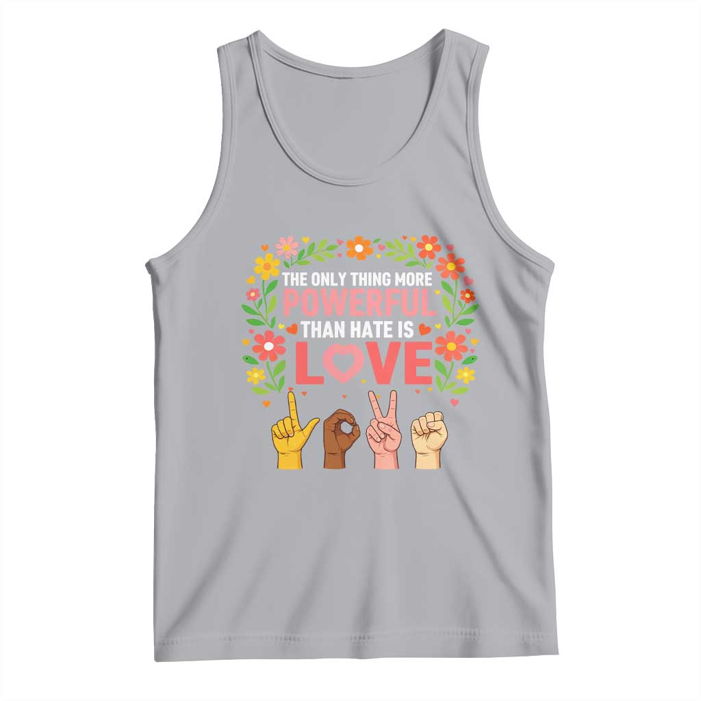 The Only Thing More Powerful Than Hate Is Love Floral Diversity Tank Top LOVE Hand Sign Language Bunny Inspirational Quote