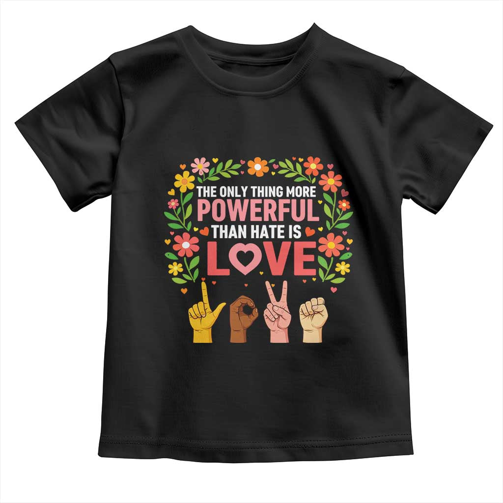 The Only Thing More Powerful Than Hate Is Love Floral Diversity Toddler T Shirt LOVE Hand Sign Language Bunny Inspirational Quote