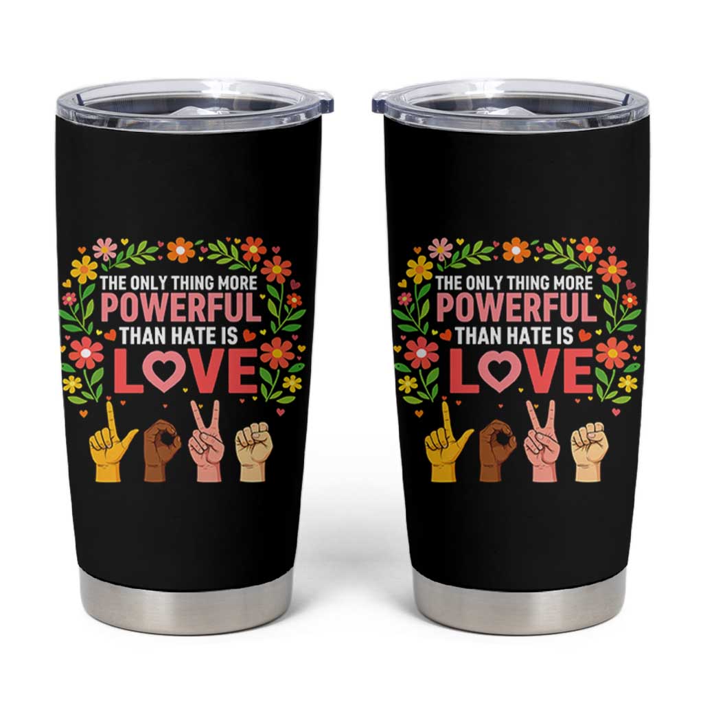 The Only Thing More Powerful Than Hate Is Love Floral Diversity Tumbler Cup LOVE Hand Sign Language Bunny Inspirational Quote