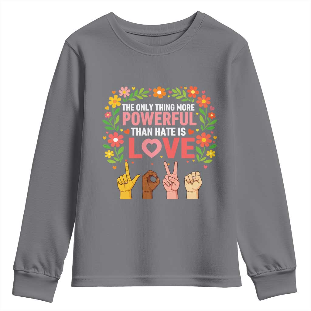 The Only Thing More Powerful Than Hate Is Love Floral Diversity Youth Sweatshirt LOVE Hand Sign Language Bunny Inspirational Quote