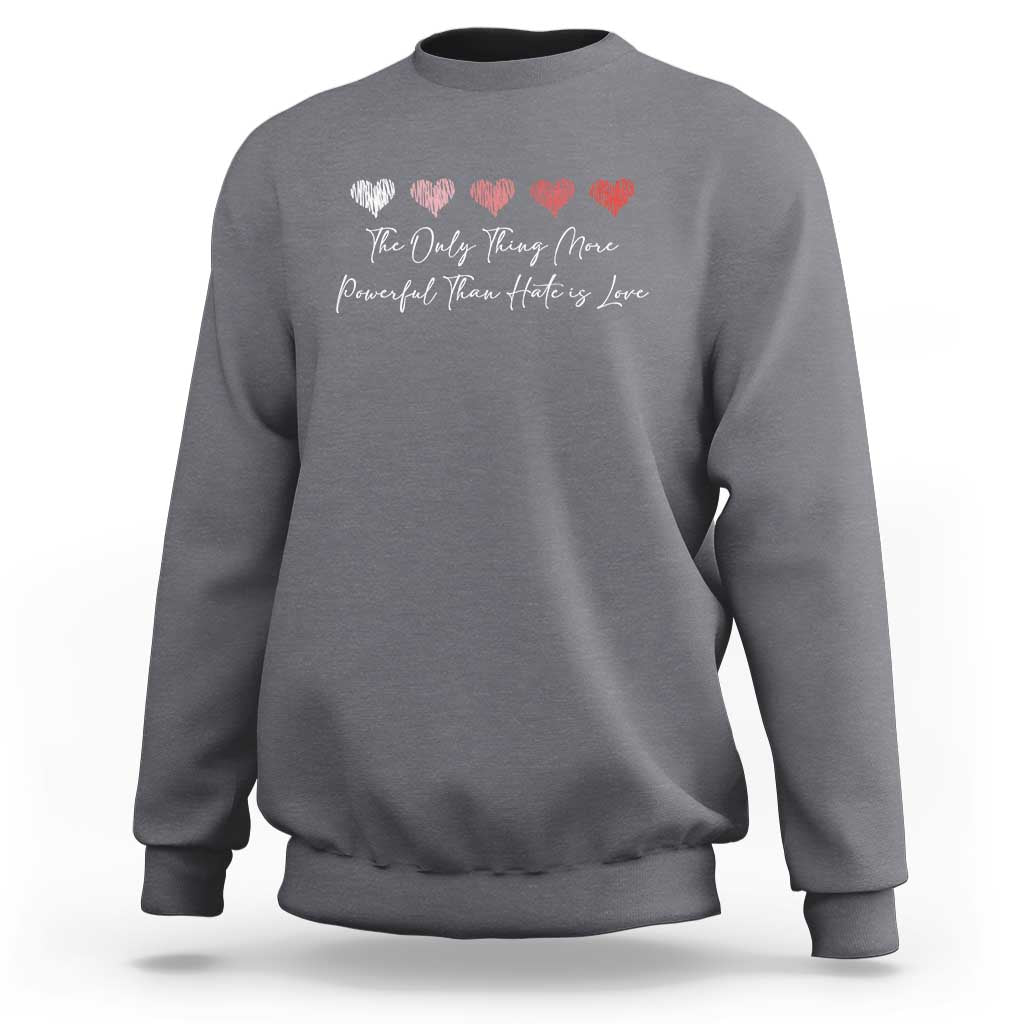 The Only Thing More Powerful Than Hate Is Love Sweatshirt Red Hearts Elegant Bunny Inspirational Quote