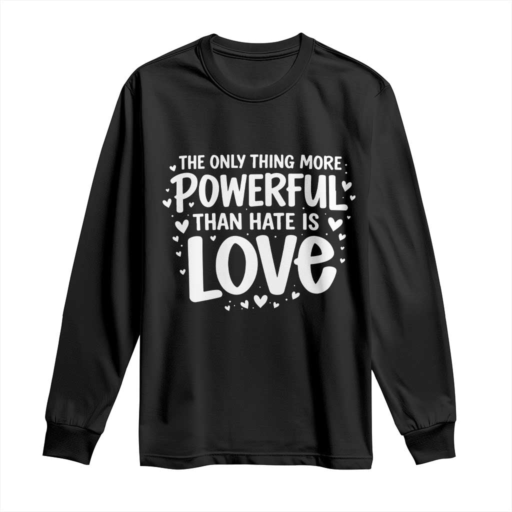 The Only Thing More Powerful Than Hate Is Love Long Sleeve Shirt Bold Hand Lettered Bunny Inspirational Unity