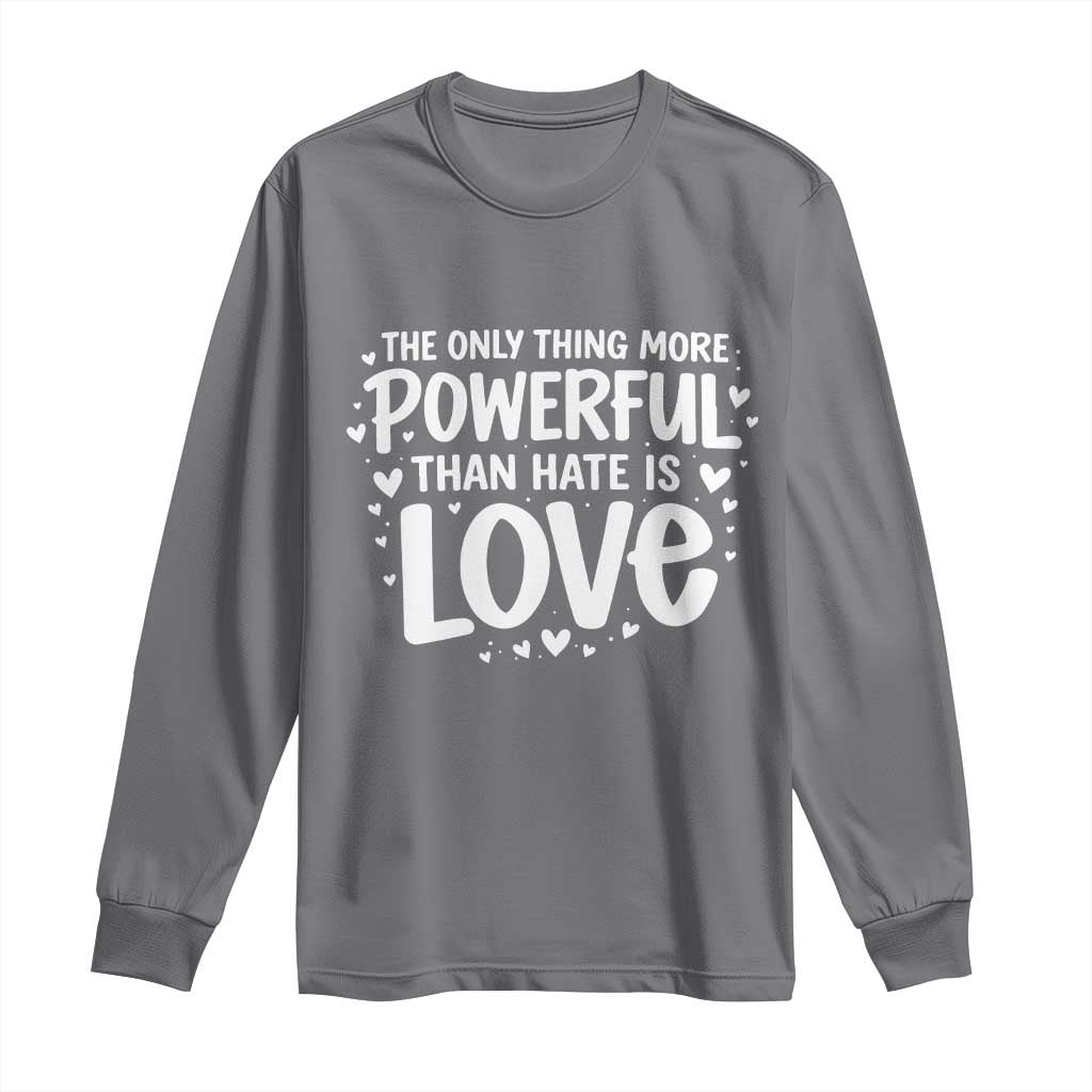 The Only Thing More Powerful Than Hate Is Love Long Sleeve Shirt Bold Hand Lettered Bunny Inspirational Unity