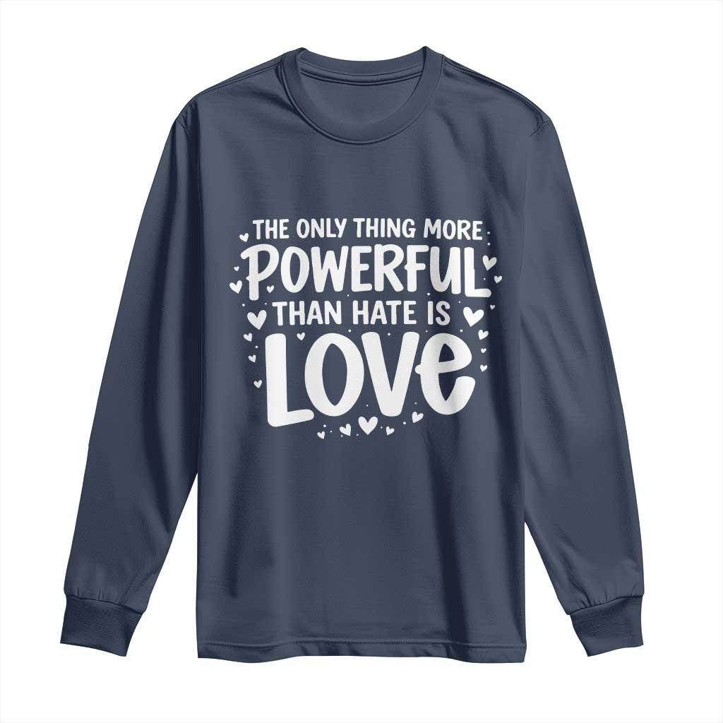 The Only Thing More Powerful Than Hate Is Love Long Sleeve Shirt Bold Hand Lettered Bunny Inspirational Unity