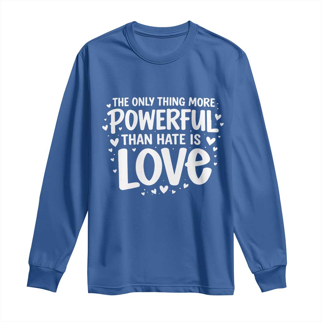 The Only Thing More Powerful Than Hate Is Love Long Sleeve Shirt Bold Hand Lettered Bunny Inspirational Unity