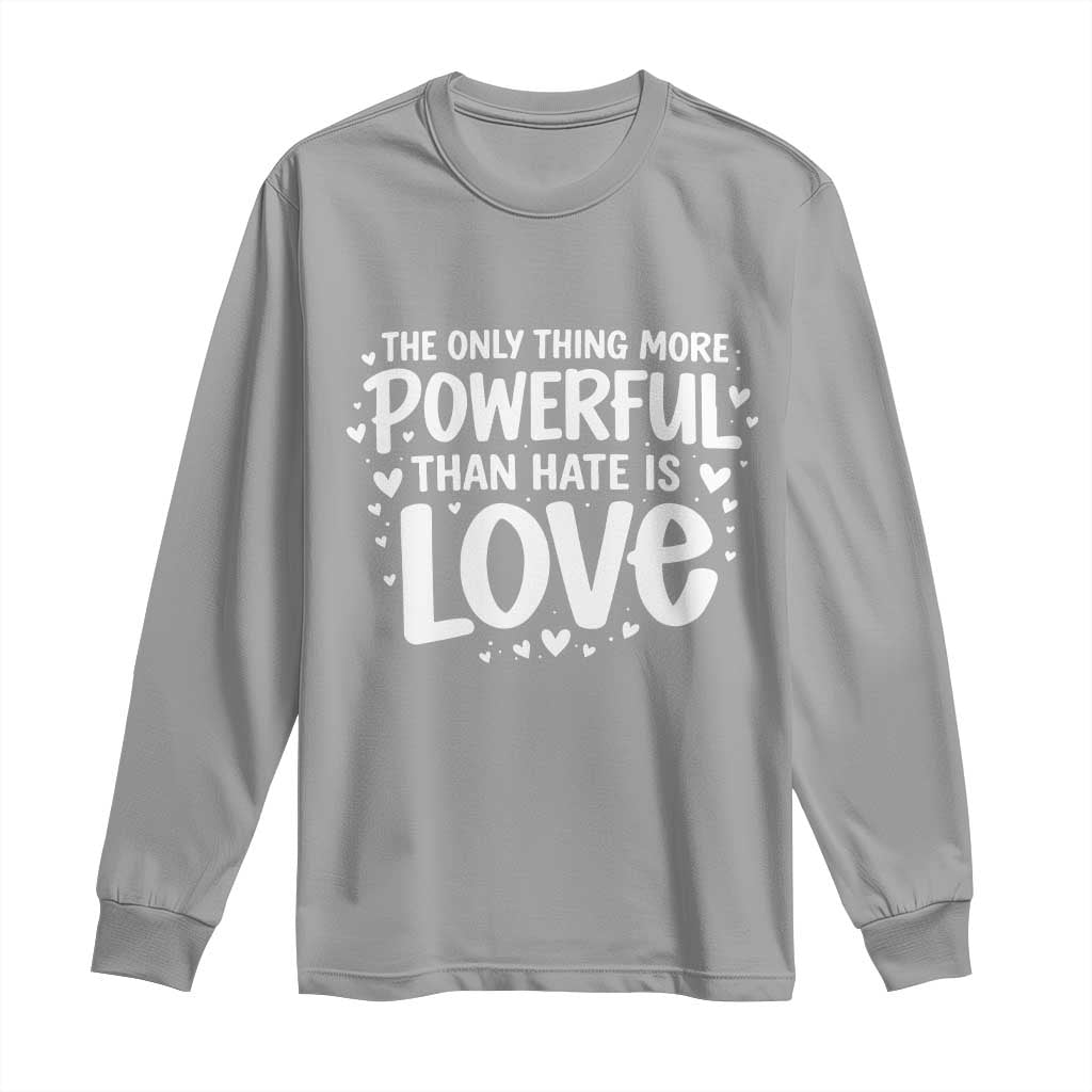 The Only Thing More Powerful Than Hate Is Love Long Sleeve Shirt Bold Hand Lettered Bunny Inspirational Unity