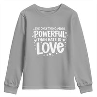 The Only Thing More Powerful Than Hate Is Love Youth Sweatshirt Bold Hand Lettered Bunny Inspirational Unity