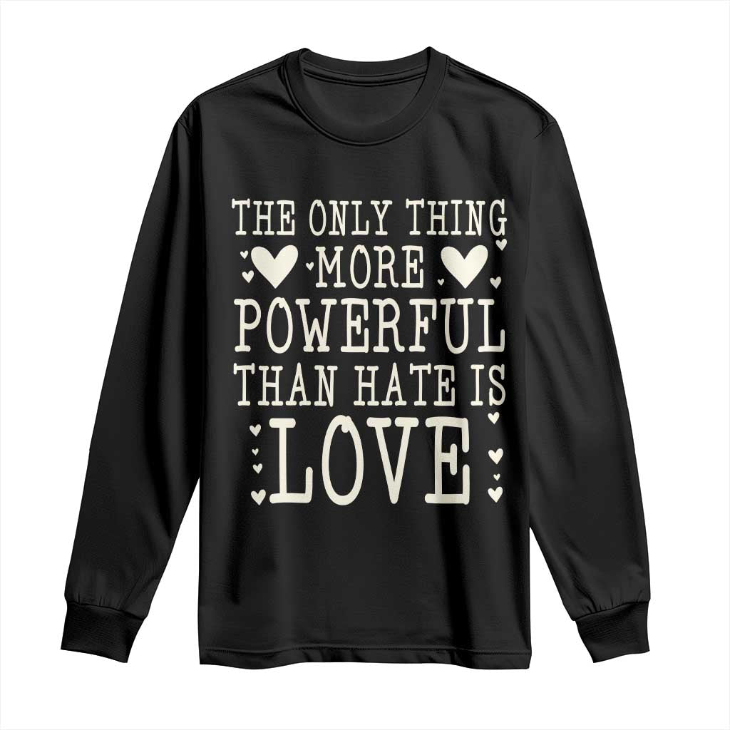 The Only Thing More Powerful Than Hate Is Love Long Sleeve Shirt Whimsical Heart Typography Bunny Inspirational Statement