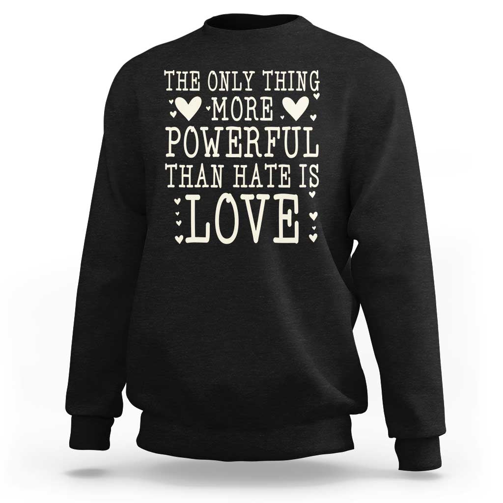The Only Thing More Powerful Than Hate Is Love Sweatshirt Whimsical Heart Typography Bunny Inspirational Statement