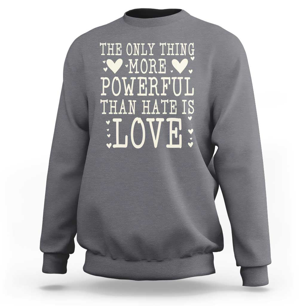 The Only Thing More Powerful Than Hate Is Love Sweatshirt Whimsical Heart Typography Bunny Inspirational Statement