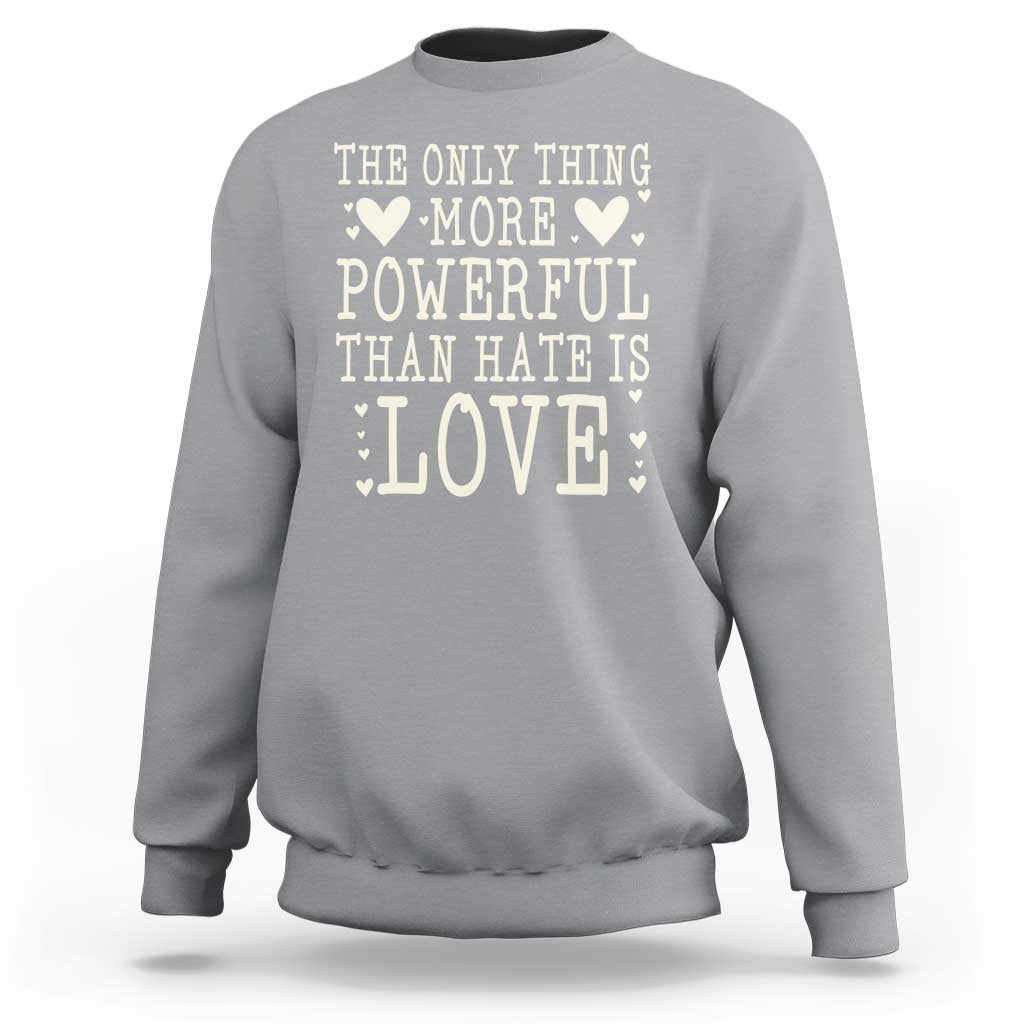 The Only Thing More Powerful Than Hate Is Love Sweatshirt Whimsical Heart Typography Bunny Inspirational Statement