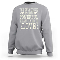 The Only Thing More Powerful Than Hate Is Love Sweatshirt Whimsical Heart Typography Bunny Inspirational Statement