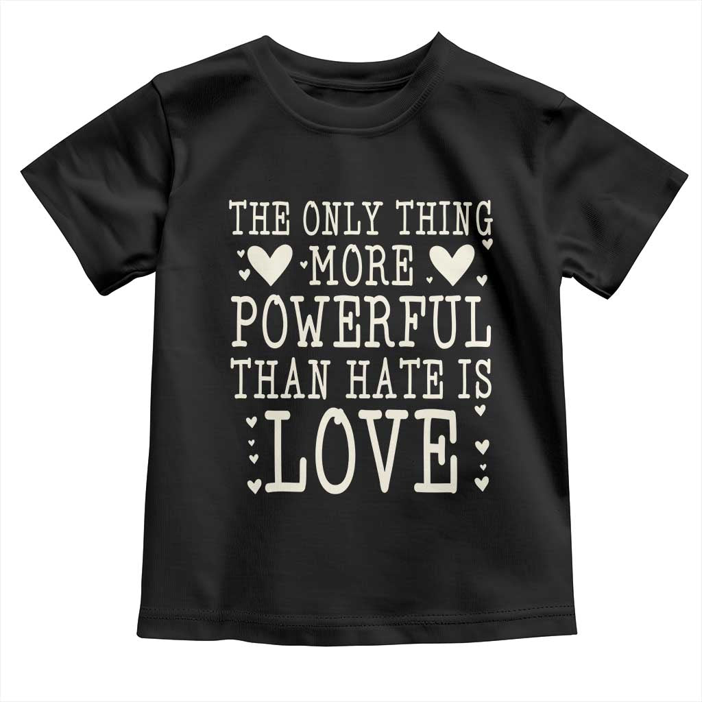 The Only Thing More Powerful Than Hate Is Love Toddler T Shirt Whimsical Heart Typography Bunny Inspirational Statement