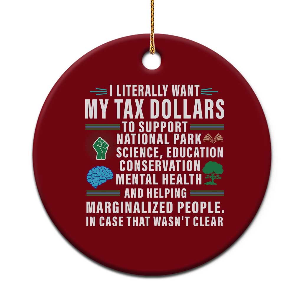 I Literally Want My Tax Dollars To Support National Parks Ceramic Ornament In Case That Wasn't Clear - Wonder Print Shop