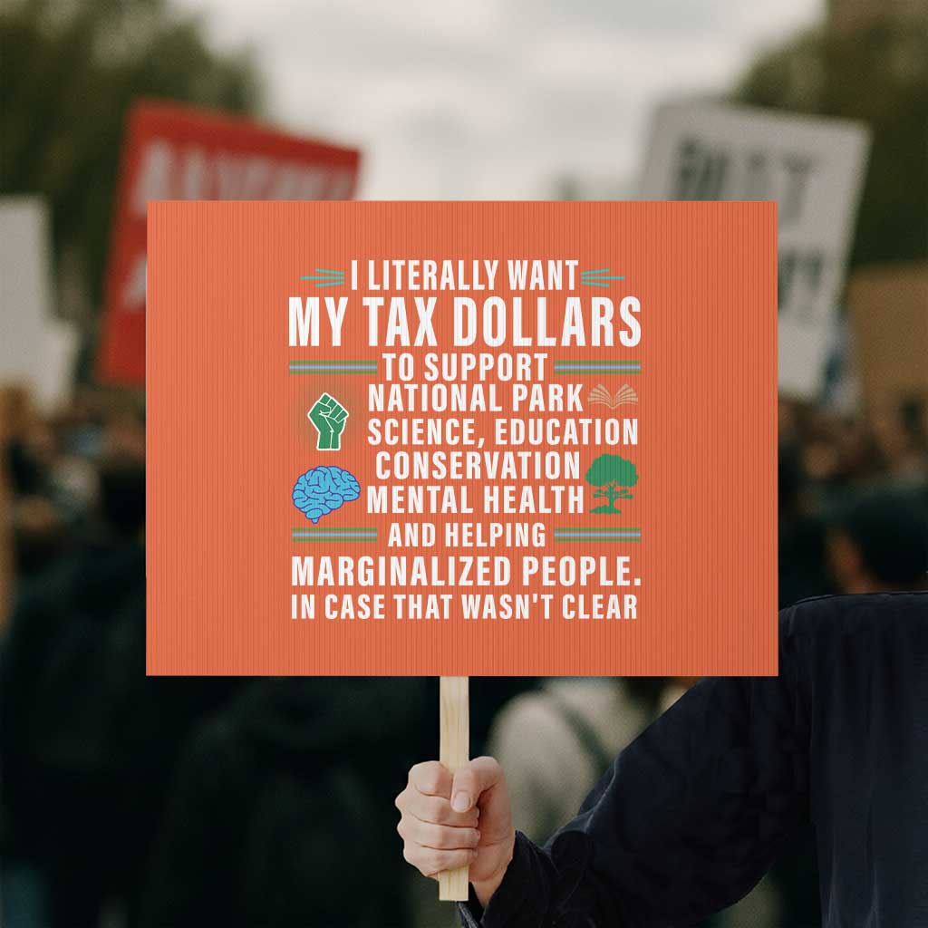 I Literally Want My Tax Dollars To Support National Parks Protest Sign In Case That Wasn't Clear - Wonder Print Shop