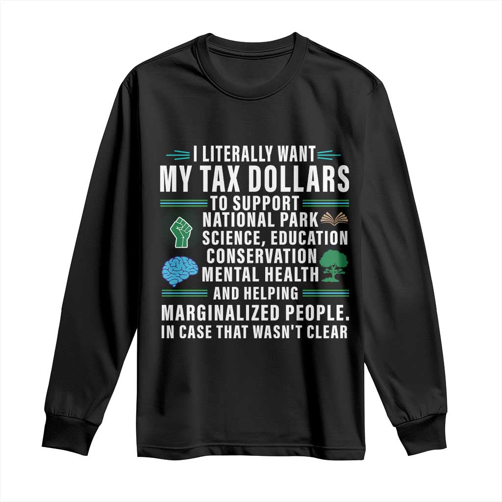 I Literally Want My Tax Dollars To Support National Parks Long Sleeve Shirt In Case That Wasn't Clear