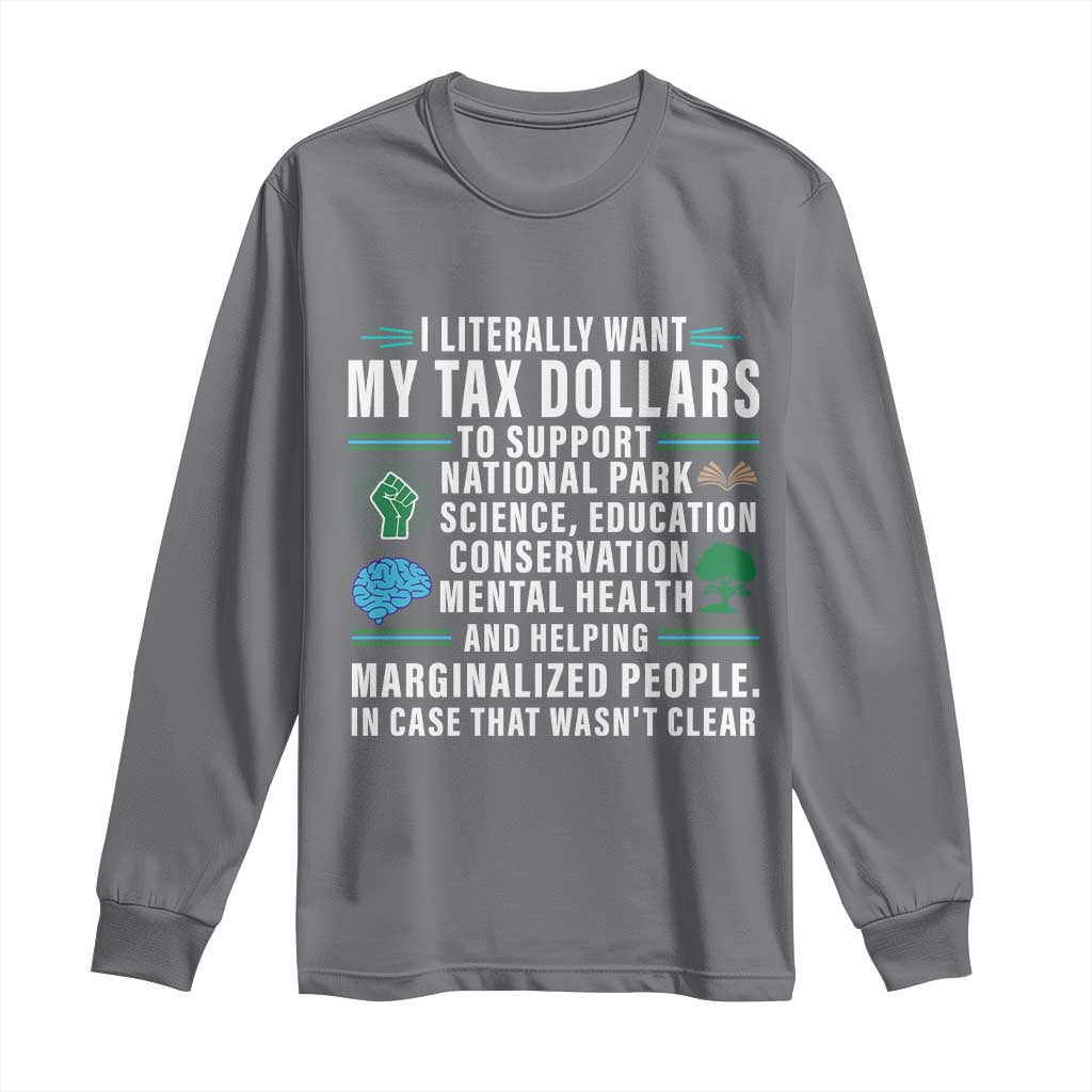 I Literally Want My Tax Dollars To Support National Parks Long Sleeve Shirt In Case That Wasn't Clear