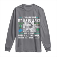 I Literally Want My Tax Dollars To Support National Parks Long Sleeve Shirt In Case That Wasn't Clear