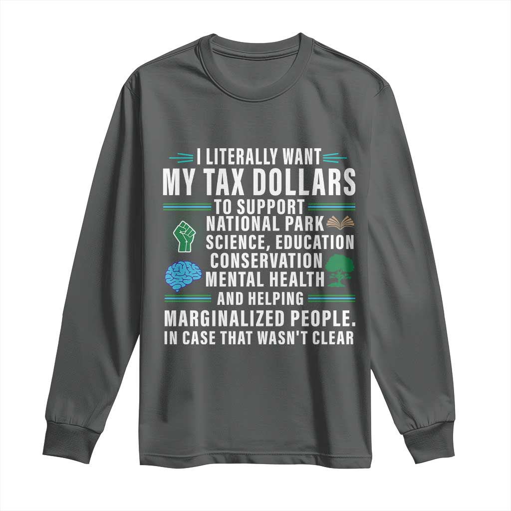 I Literally Want My Tax Dollars To Support National Parks Long Sleeve Shirt In Case That Wasn't Clear