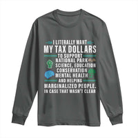 I Literally Want My Tax Dollars To Support National Parks Long Sleeve Shirt In Case That Wasn't Clear