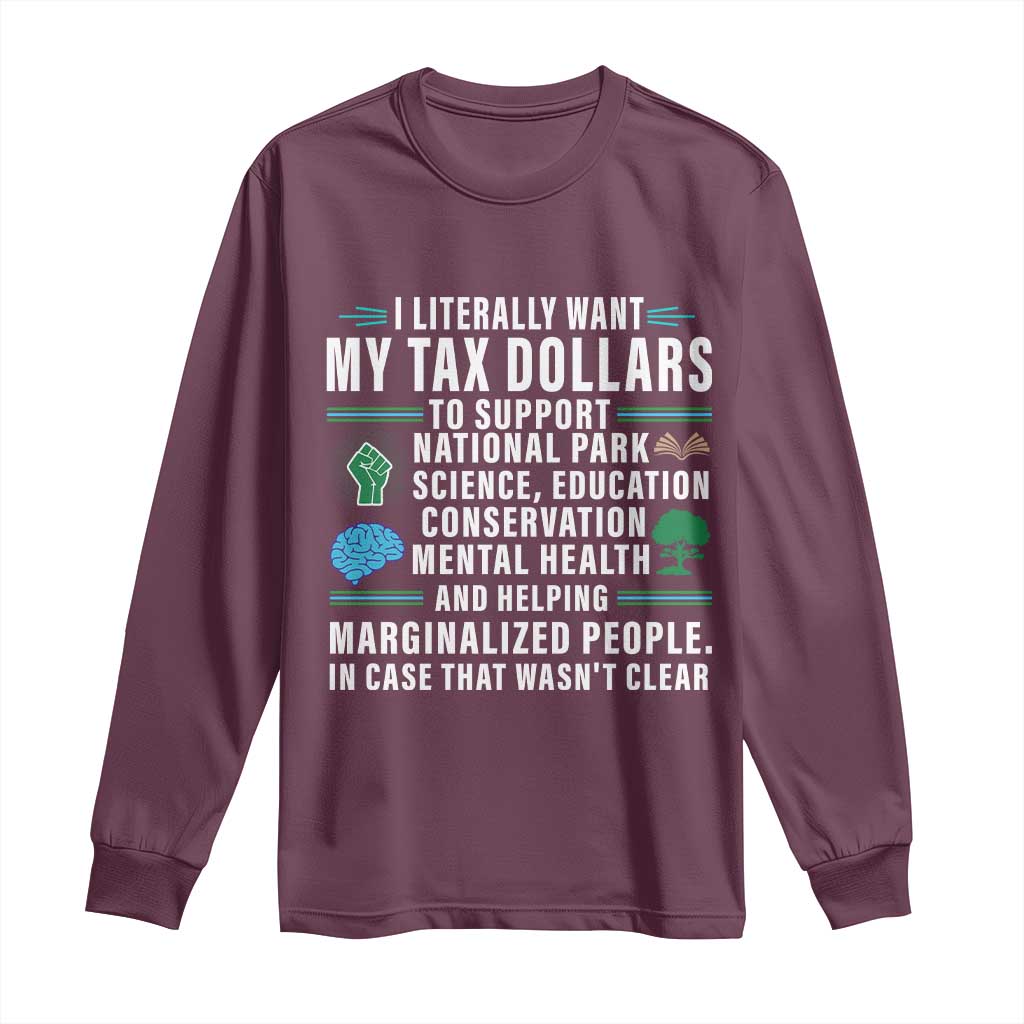 I Literally Want My Tax Dollars To Support National Parks Long Sleeve Shirt In Case That Wasn't Clear
