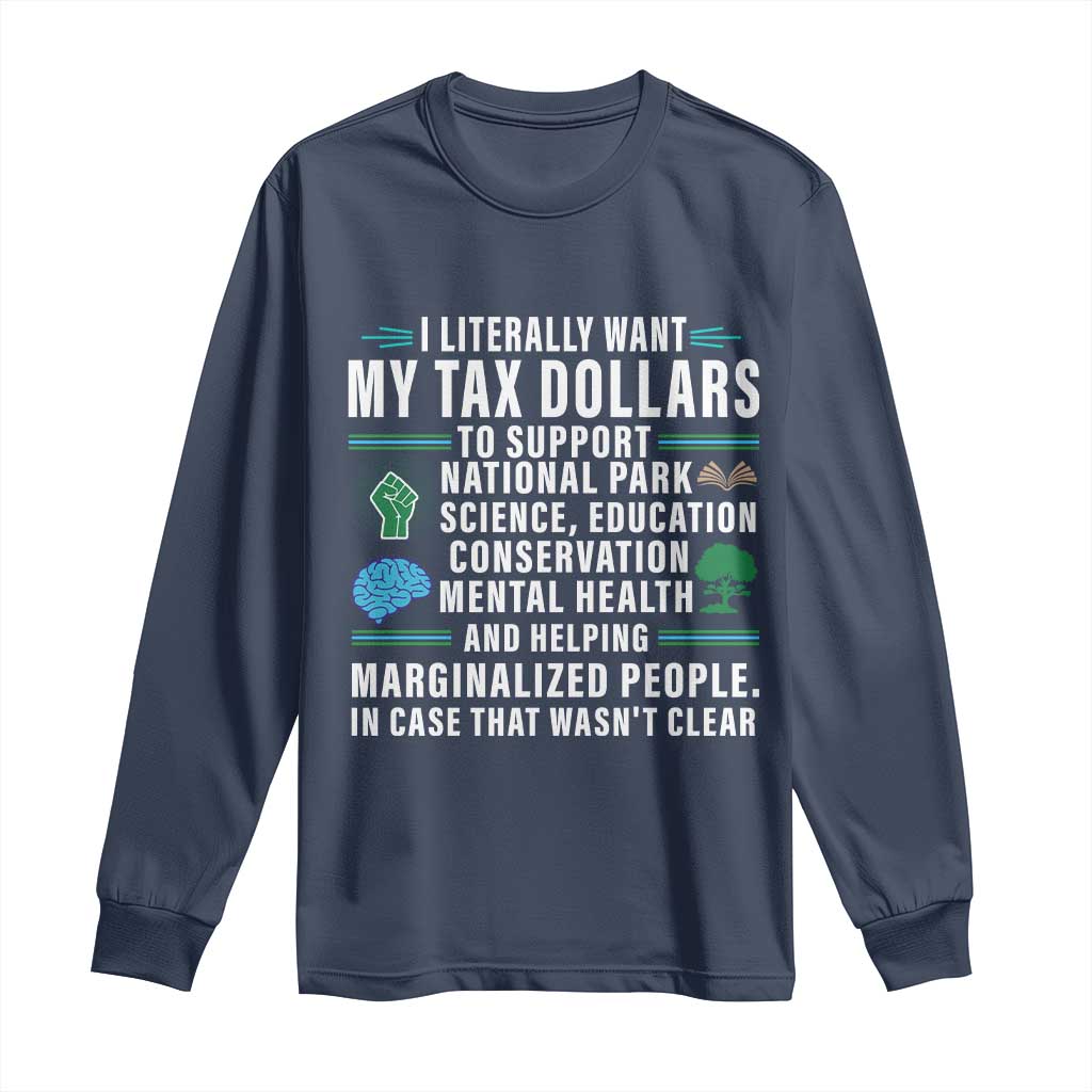 I Literally Want My Tax Dollars To Support National Parks Long Sleeve Shirt In Case That Wasn't Clear