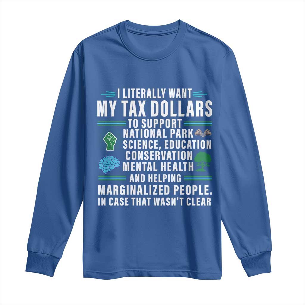 I Literally Want My Tax Dollars To Support National Parks Long Sleeve Shirt In Case That Wasn't Clear
