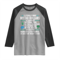 I Literally Want My Tax Dollars To Support National Parks Raglan Shirt In Case That Wasn't Clear