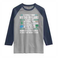 I Literally Want My Tax Dollars To Support National Parks Raglan Shirt In Case That Wasn't Clear