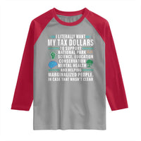 I Literally Want My Tax Dollars To Support National Parks Raglan Shirt In Case That Wasn't Clear