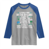 I Literally Want My Tax Dollars To Support National Parks Raglan Shirt In Case That Wasn't Clear