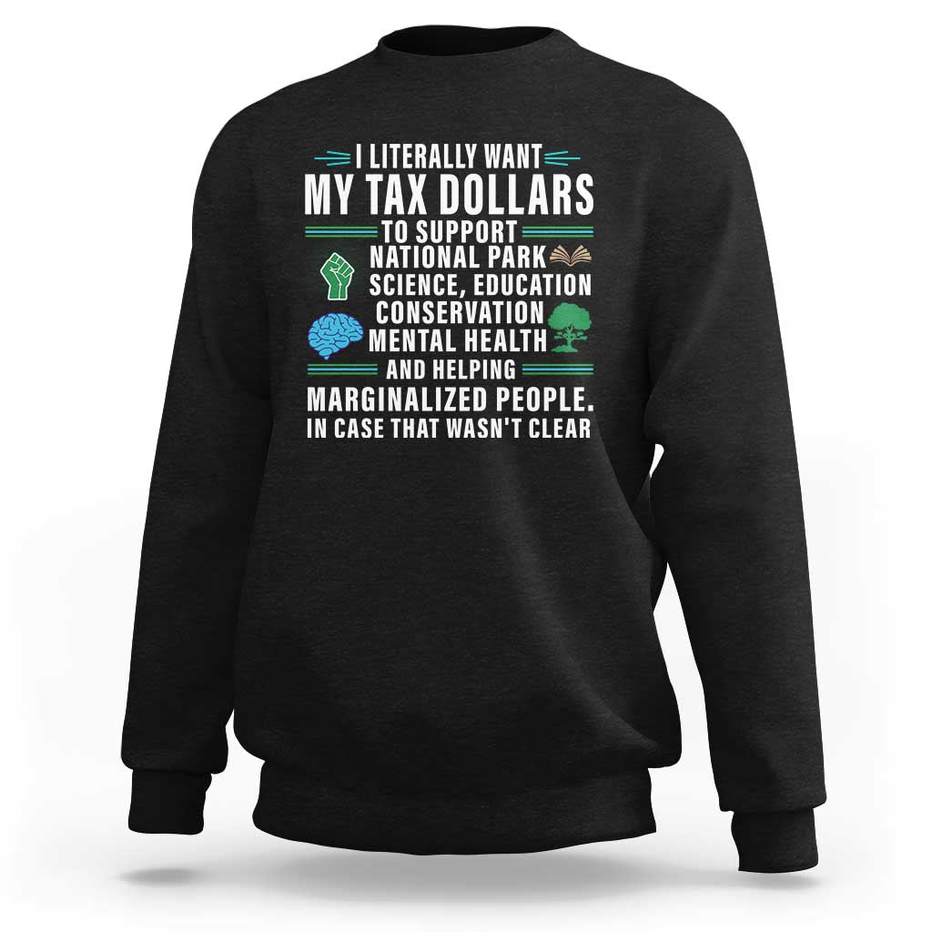 I Literally Want My Tax Dollars To Support National Parks Sweatshirt In Case That Wasn't Clear