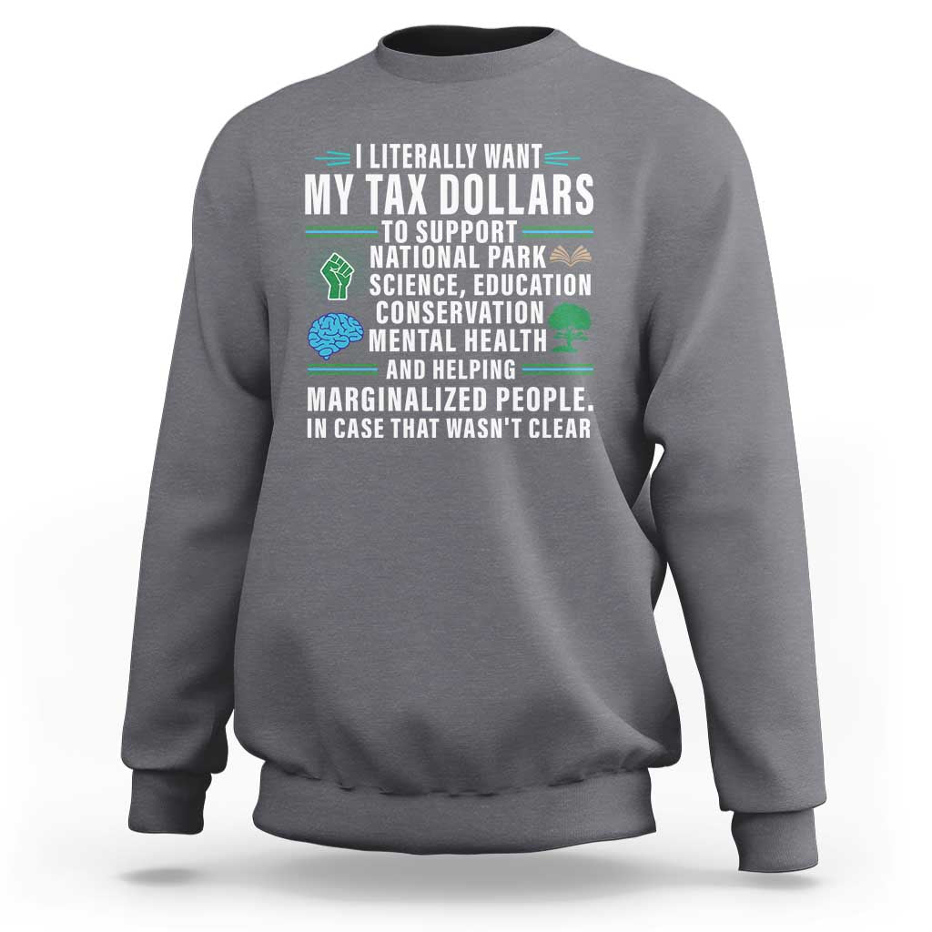 I Literally Want My Tax Dollars To Support National Parks Sweatshirt In Case That Wasn't Clear