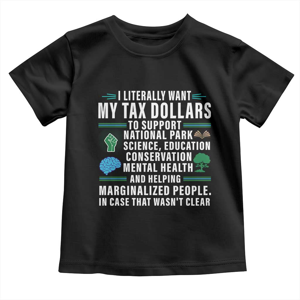 I Literally Want My Tax Dollars To Support National Parks Toddler T Shirt In Case That Wasn't Clear