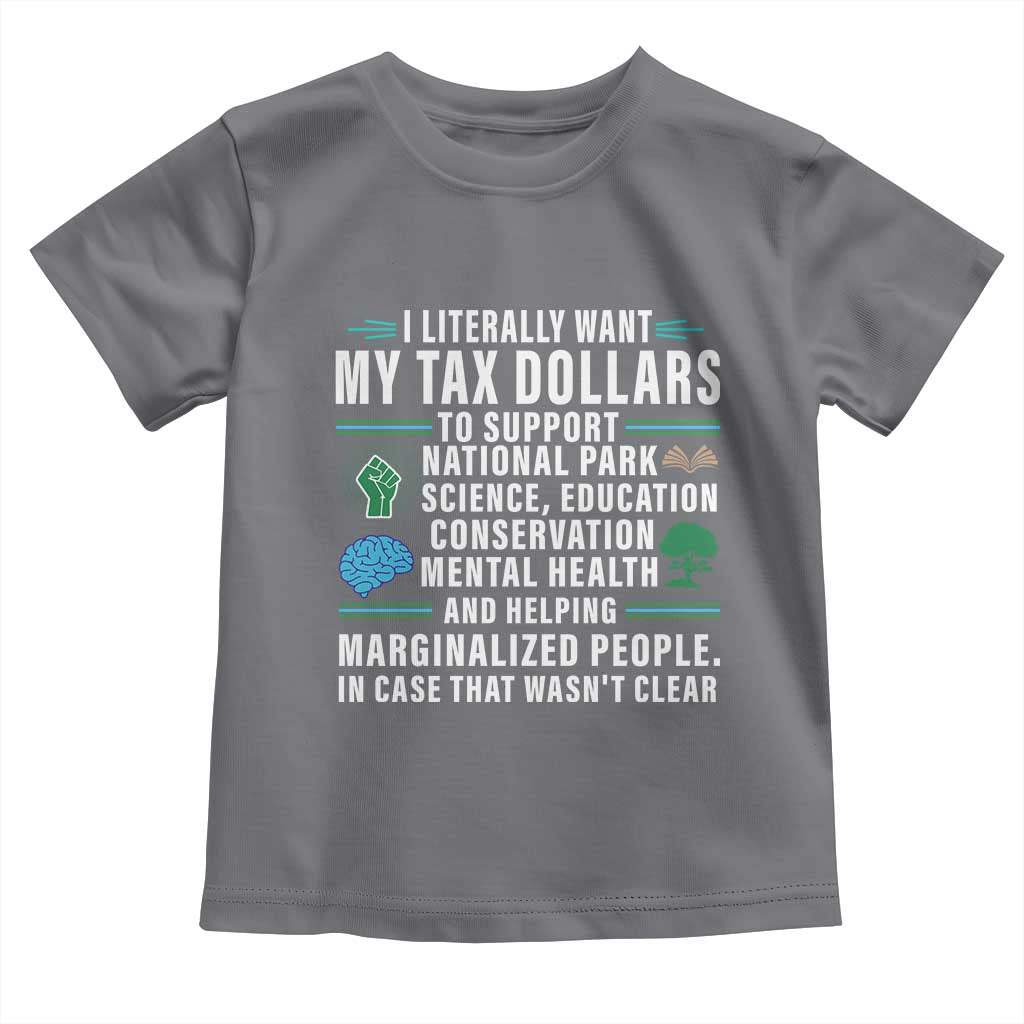 I Literally Want My Tax Dollars To Support National Parks Toddler T Shirt In Case That Wasn't Clear