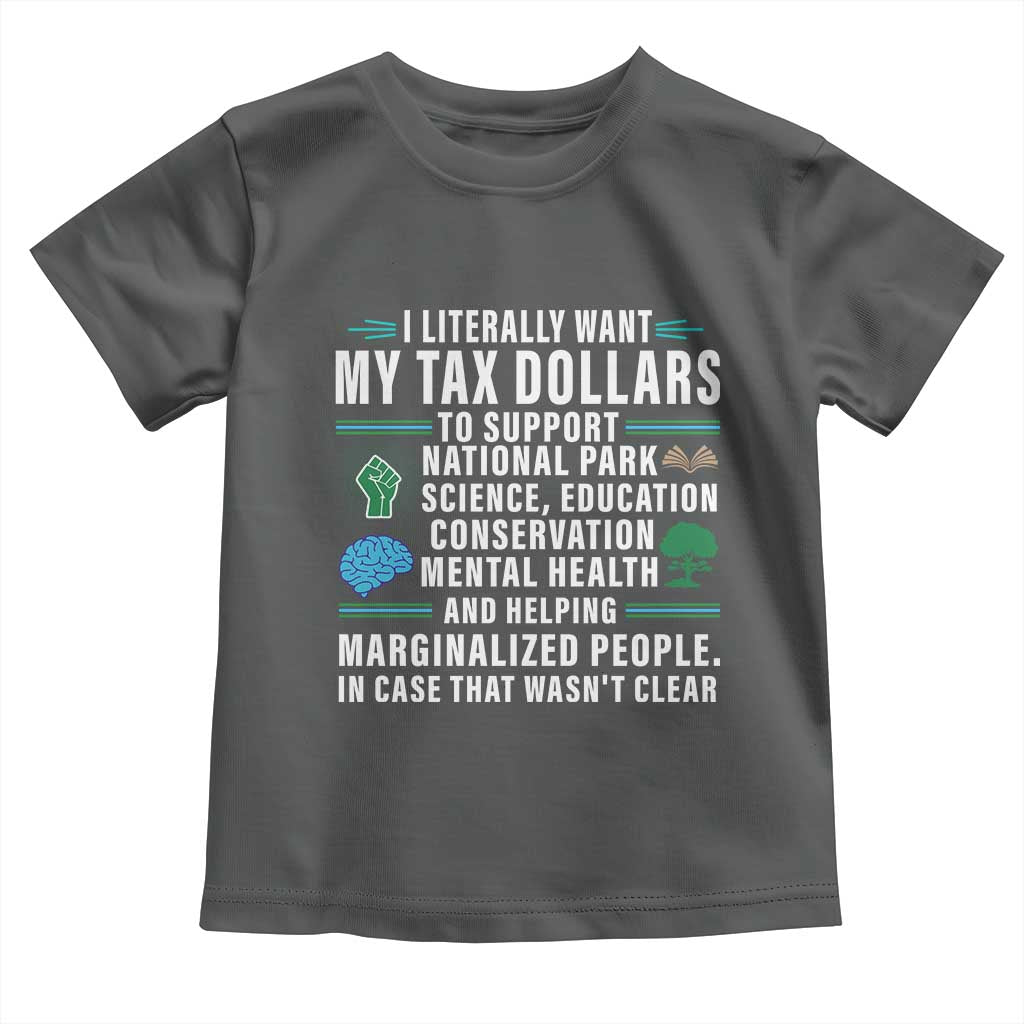 I Literally Want My Tax Dollars To Support National Parks Toddler T Shirt In Case That Wasn't Clear