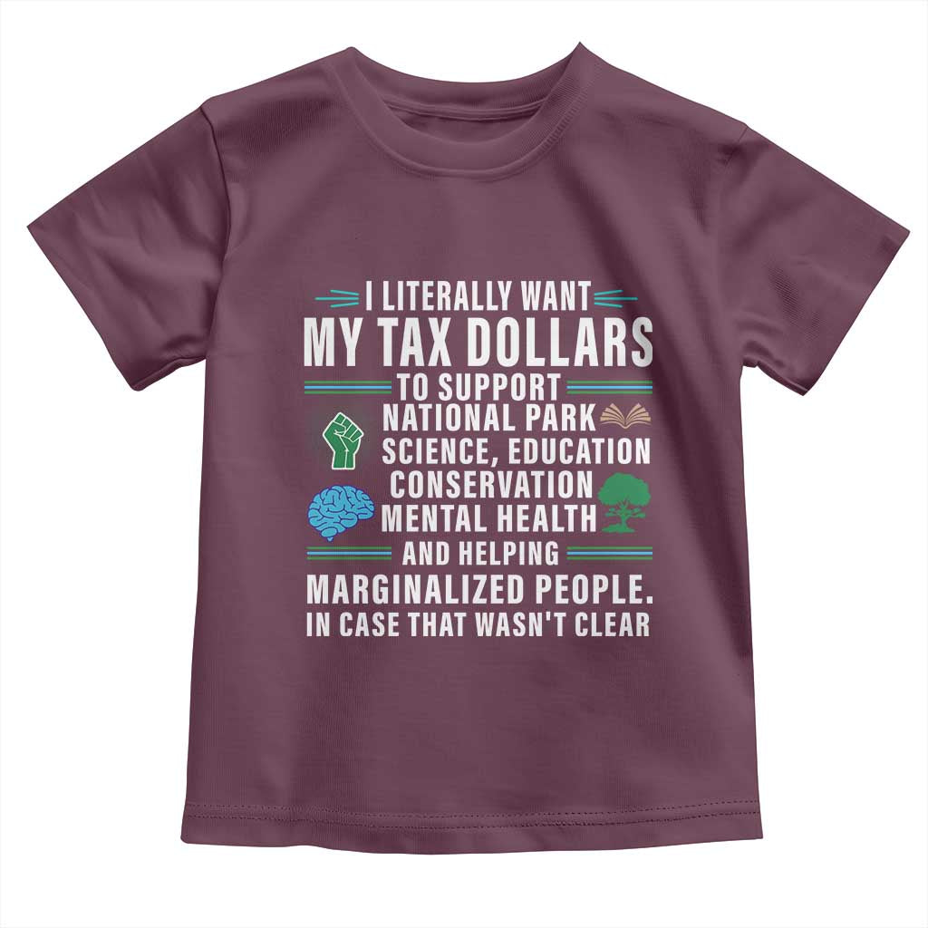 I Literally Want My Tax Dollars To Support National Parks Toddler T Shirt In Case That Wasn't Clear