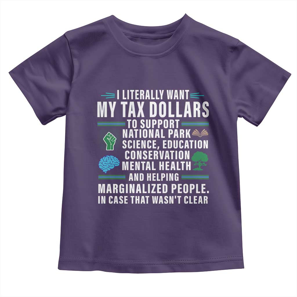 I Literally Want My Tax Dollars To Support National Parks Toddler T Shirt In Case That Wasn't Clear